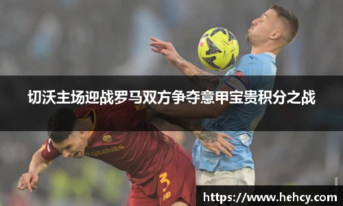 切沃主场迎战罗马双方争夺意甲宝贵积分之战