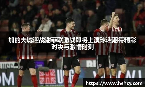 加的夫城迎战谢菲联激战即将上演球迷期待精彩对决与激情时刻
